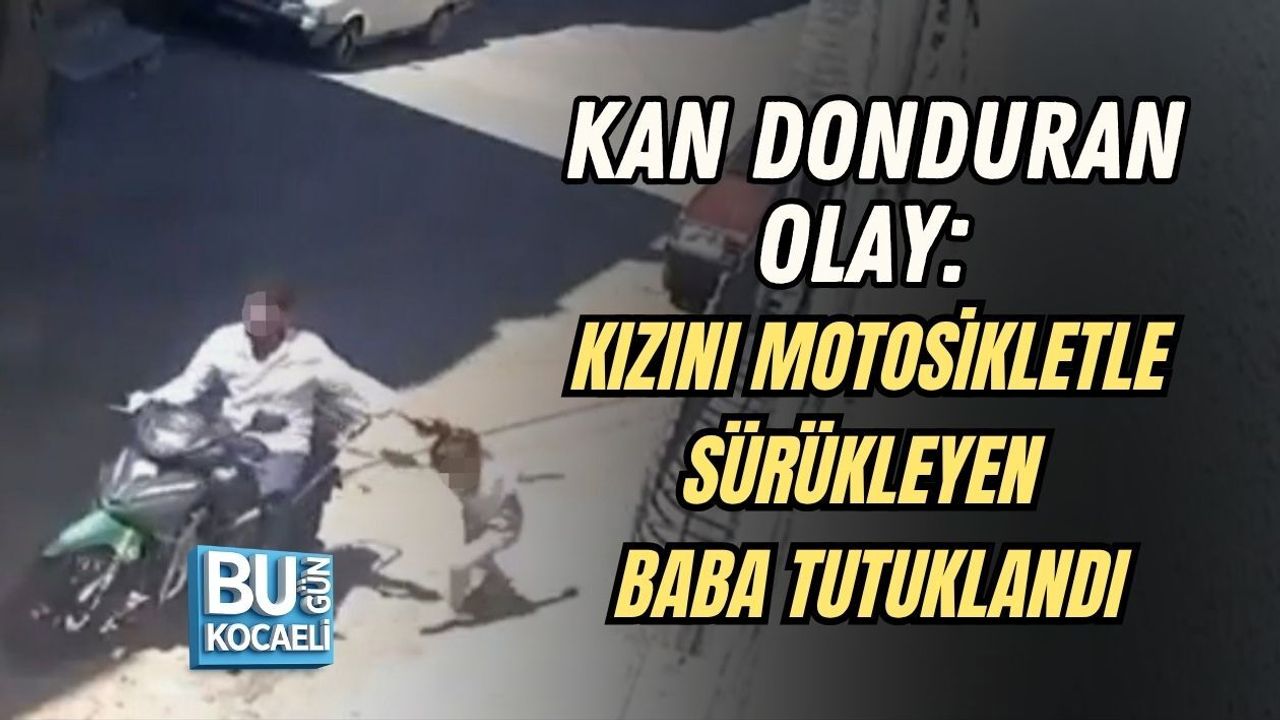 KAN DONDURAN OLAY: KIZINI MOTOSİKLETLE SÜRÜKLEYEN BABA TUTUKLANDI