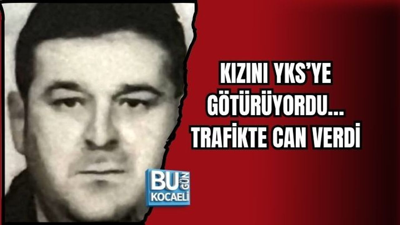 KIZINI YKS’YE GÖTÜRÜYORDU… TRAFİKTE CAN VERDİ