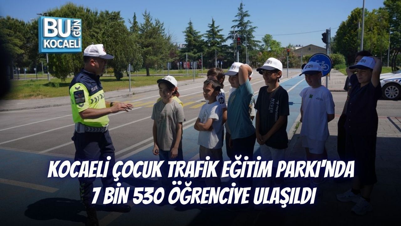 KOCAELİ ÇOCUK TRAFİK EĞİTİM PARKI'NDA 7 BİN 530 ÖĞRENCİYE ULAŞILDI