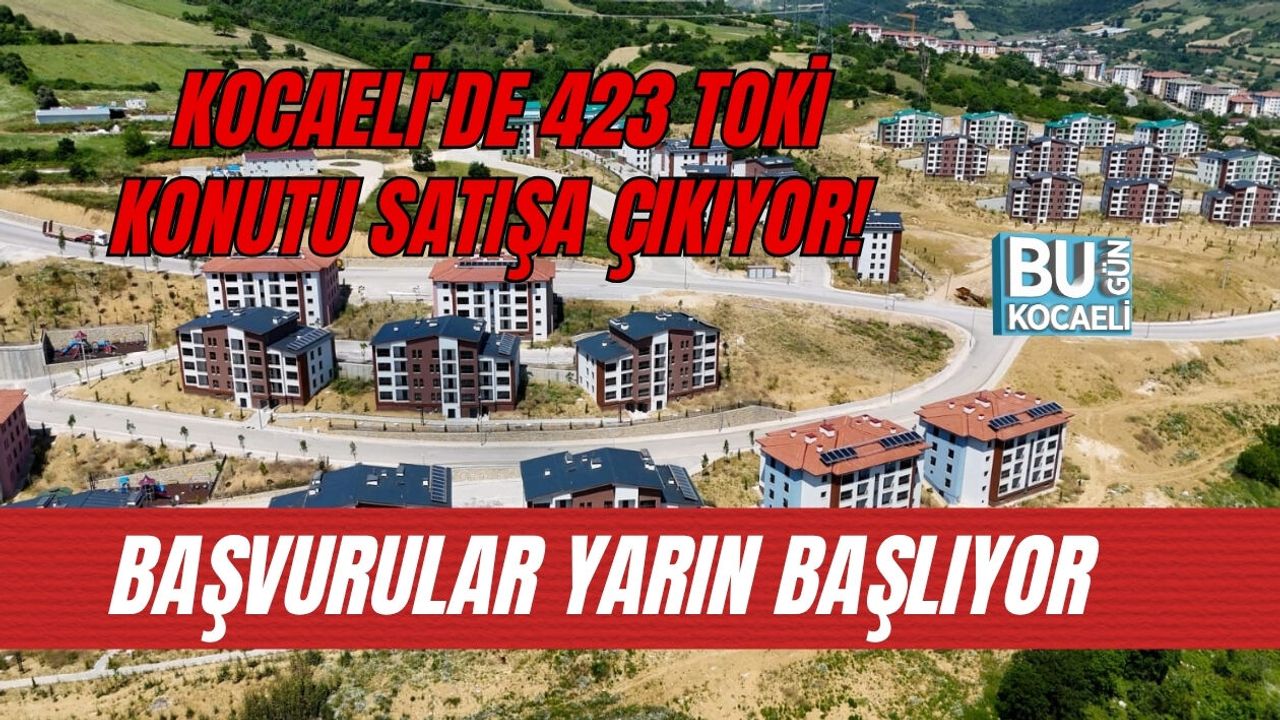 KOCAELİ'DE 423 TOKİ KONUTU SATIŞA ÇIKIYOR! BAŞVURULAR YARIN BAŞLIYOR