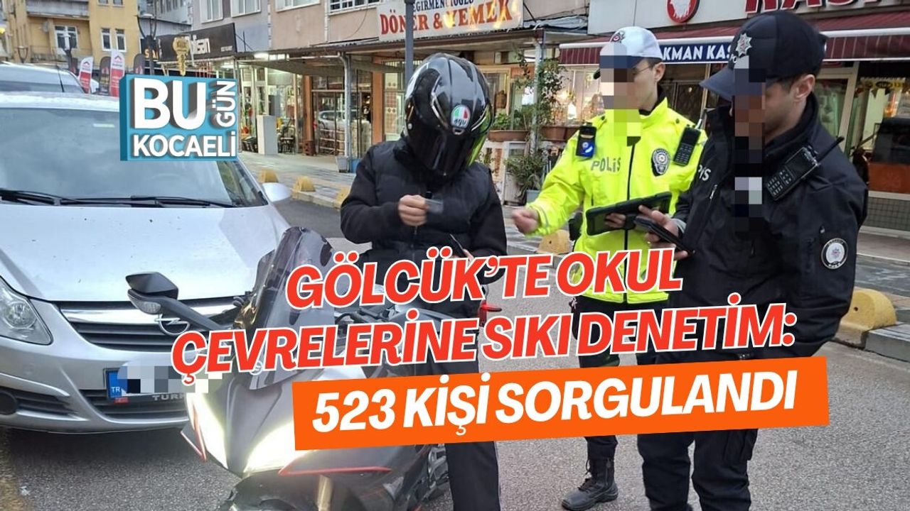 GÖLCÜK’TE OKUL ÇEVRELERİNE SIKI DENETİM: 523 KİŞİ SORGULANDI
