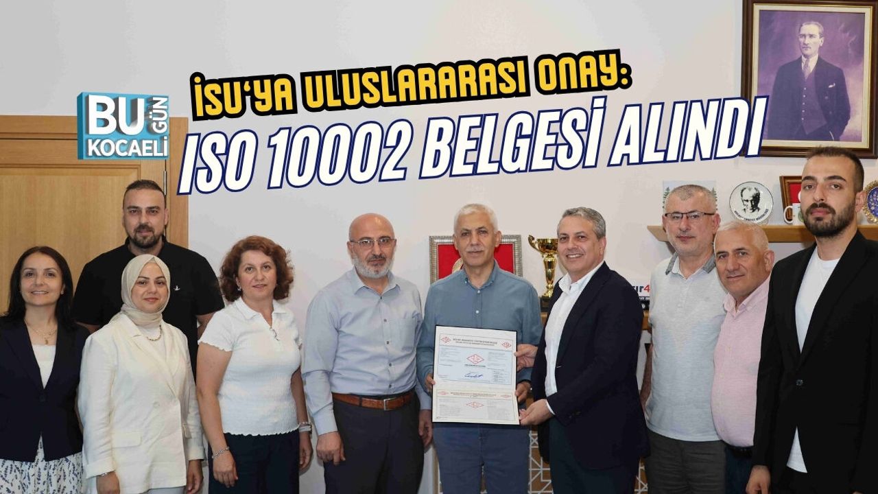 İSU'NUN HİZMET KALİTESİ VE VATANDAŞ ODAKLI YAKLAŞIMINA ULUSLARARASI ONAY: ISO 10002 BELGESİ ALINDI