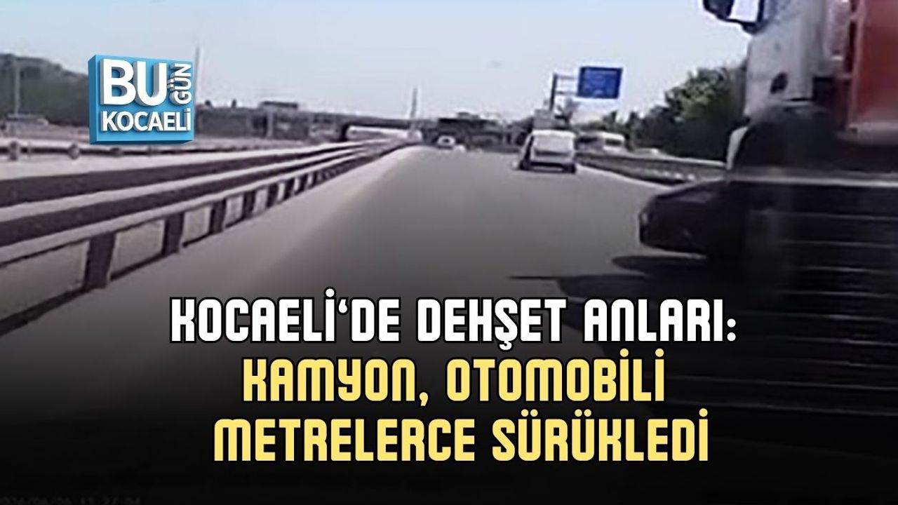 KOCAELİ’DE DEHŞET ANLARI: KAMYON, OTOMOBİLİ METRELERCE SÜRÜKLEDİ