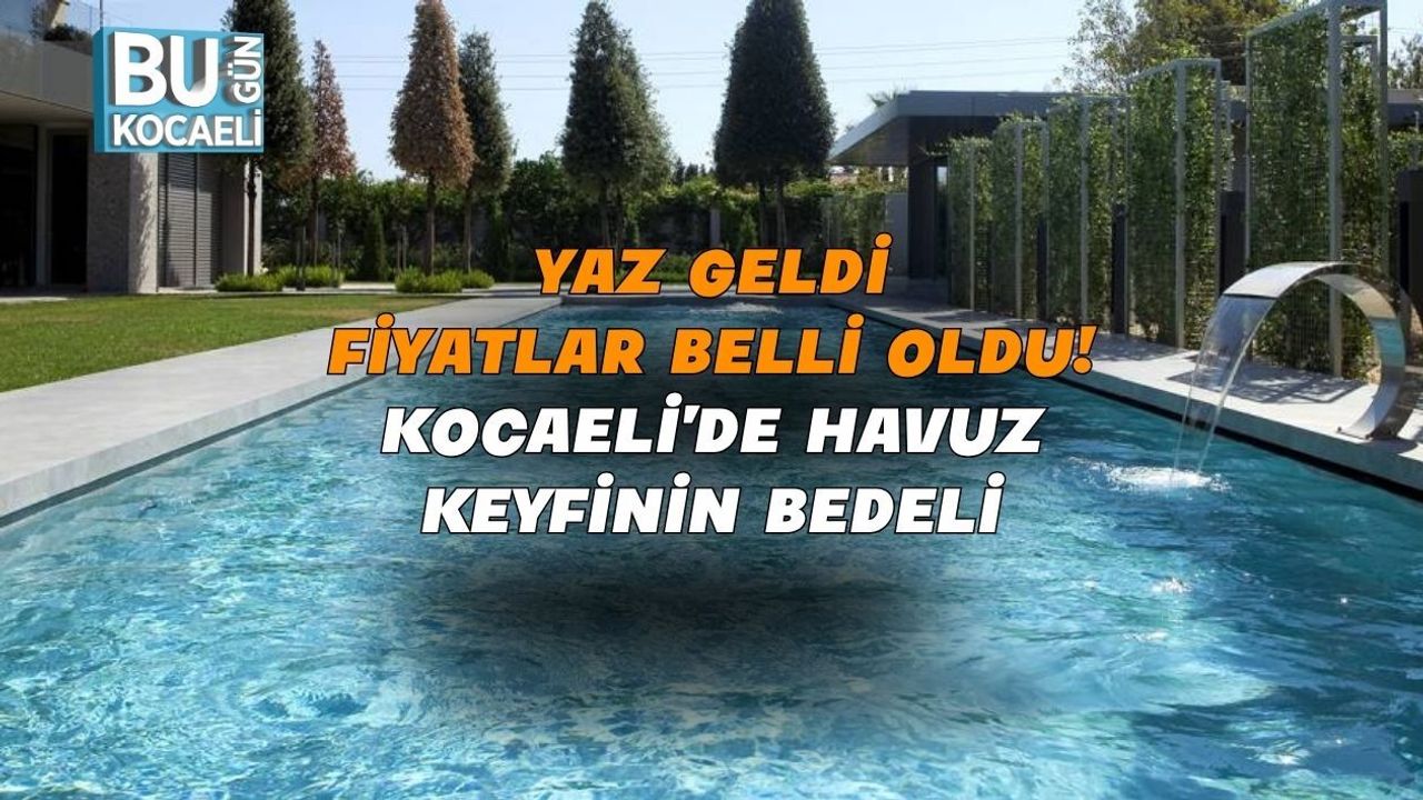 YAZ GELDİ, FİYATLAR BELLİ OLDU! KOCAELİ'DE HAVUZ KEYFİNİN BEDELİ