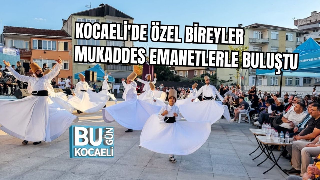 KOCAELİ'DE ÖZEL BİREYLER MUKADDES EMANETLERLE BULUŞTU