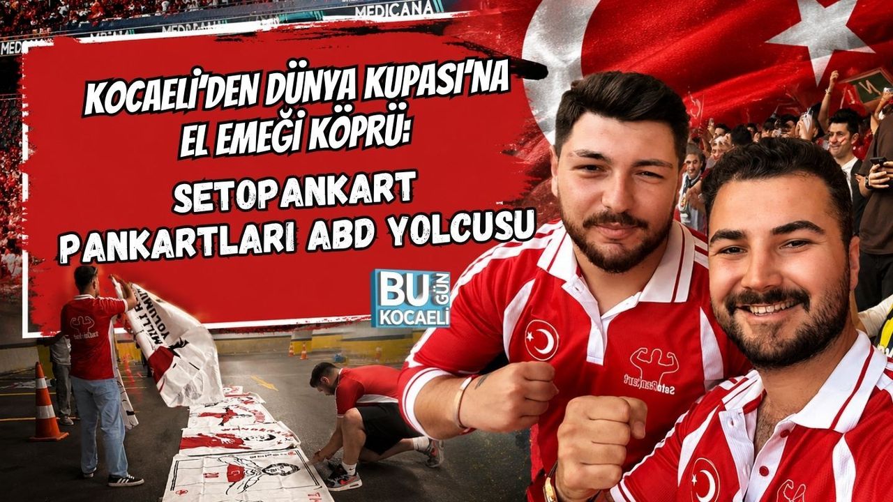 KOCAELİ’DEN DÜNYA KUPASI’NA EL EMEĞİ KÖPRÜ: SETOPANKART PANKARTLARI ABD YOLCUSU