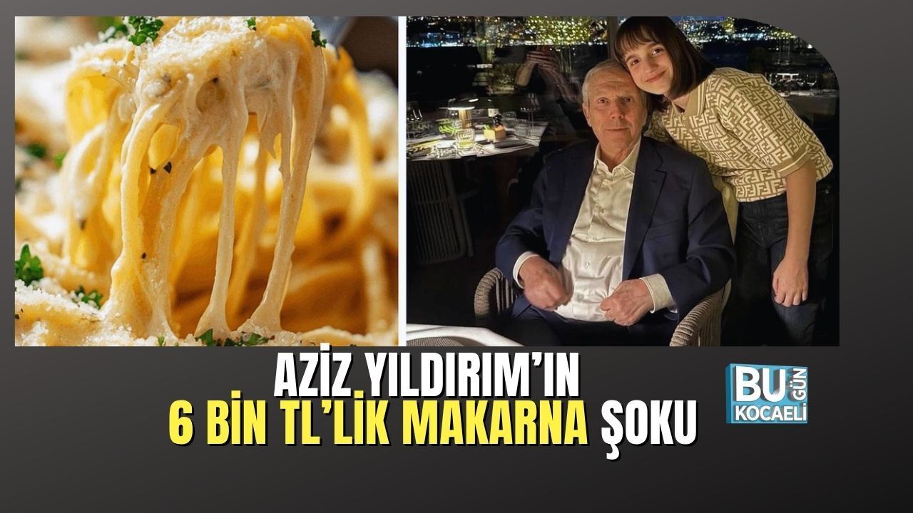 AZİZ YILDIRIM, KIZININ 6 BİN TL’LİK MAKARNA HESABINA ŞOK OLDU!