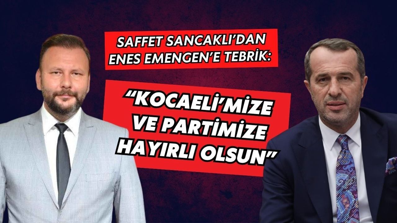 SAFFET SANCAKLI’DAN ENES EMENGEN’E TEBRİK: “KOCAELİ’MİZE VE PARTİMİZE HAYIRLI OLSUN”