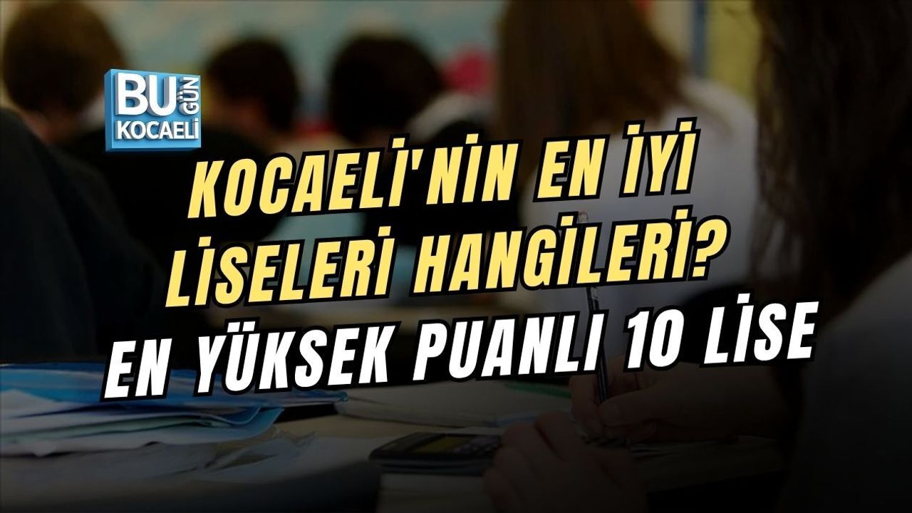 KOCAELİ'NİN EN İYİ LİSELERİ HANGİLERİ? EN YÜKSEK PUANLI 10 LİSE