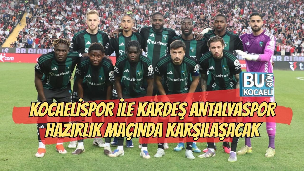 KOCAELİSPOR İLE KARDEŞ ANTALYASPOR HAZIRLIK MAÇINDA KARŞILAŞACAK