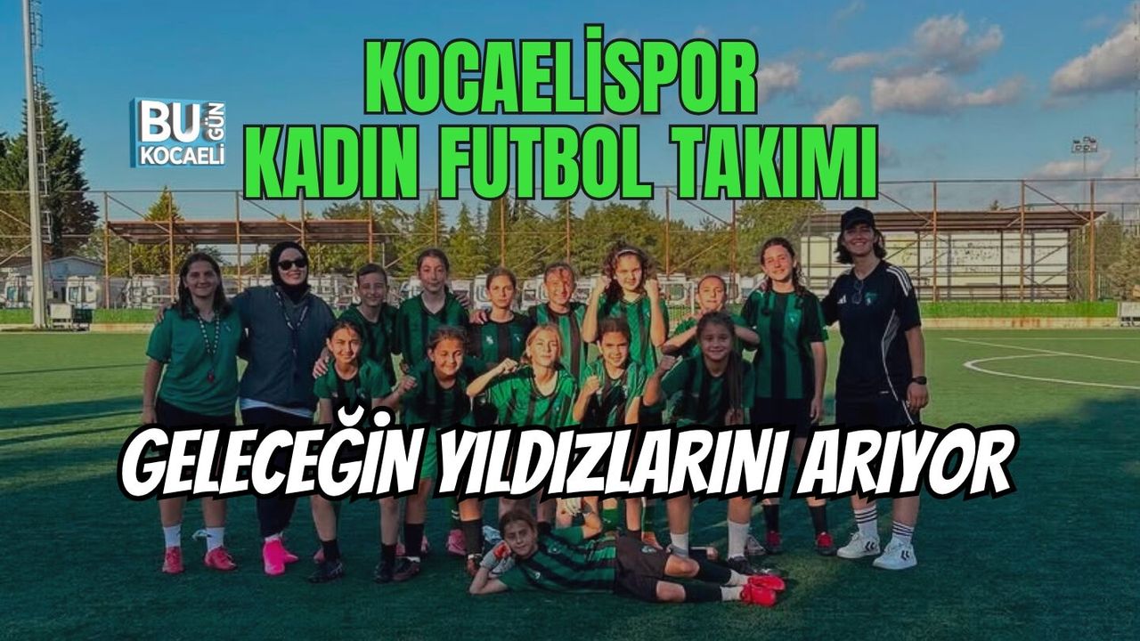 KOCAELİSPOR KADIN FUTBOL TAKIMI GELECEĞİN YILDIZLARINI ARIYOR