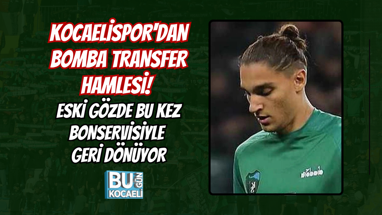 KOCAELİSPOR'DAN BOMBA TRANSFER HAMLESİ! ESKİ GÖZDE BU KEZ BONSERVİSİYLE GERİ DÖNÜYOR