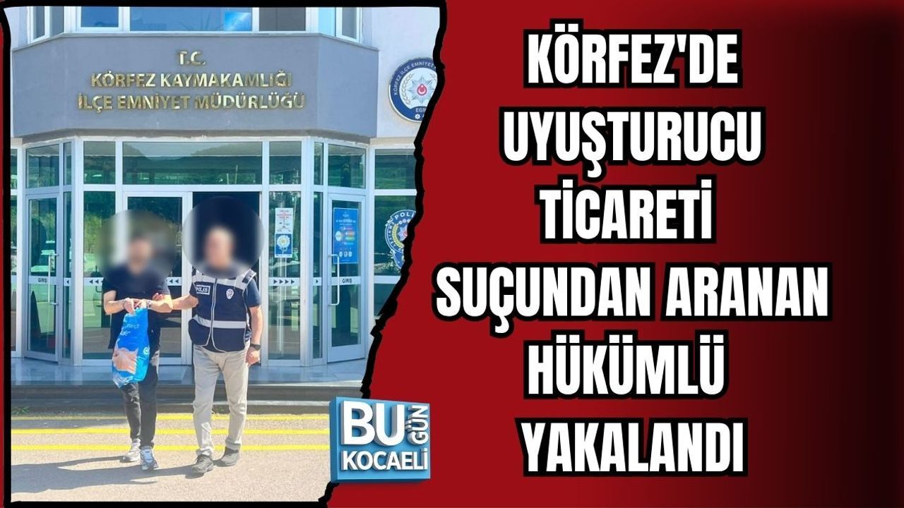 KÖRFEZ'DE UYUŞTURUCU TİCARETİ SUÇUNDAN ARANAN HÜKÜMLÜ YAKALANDI