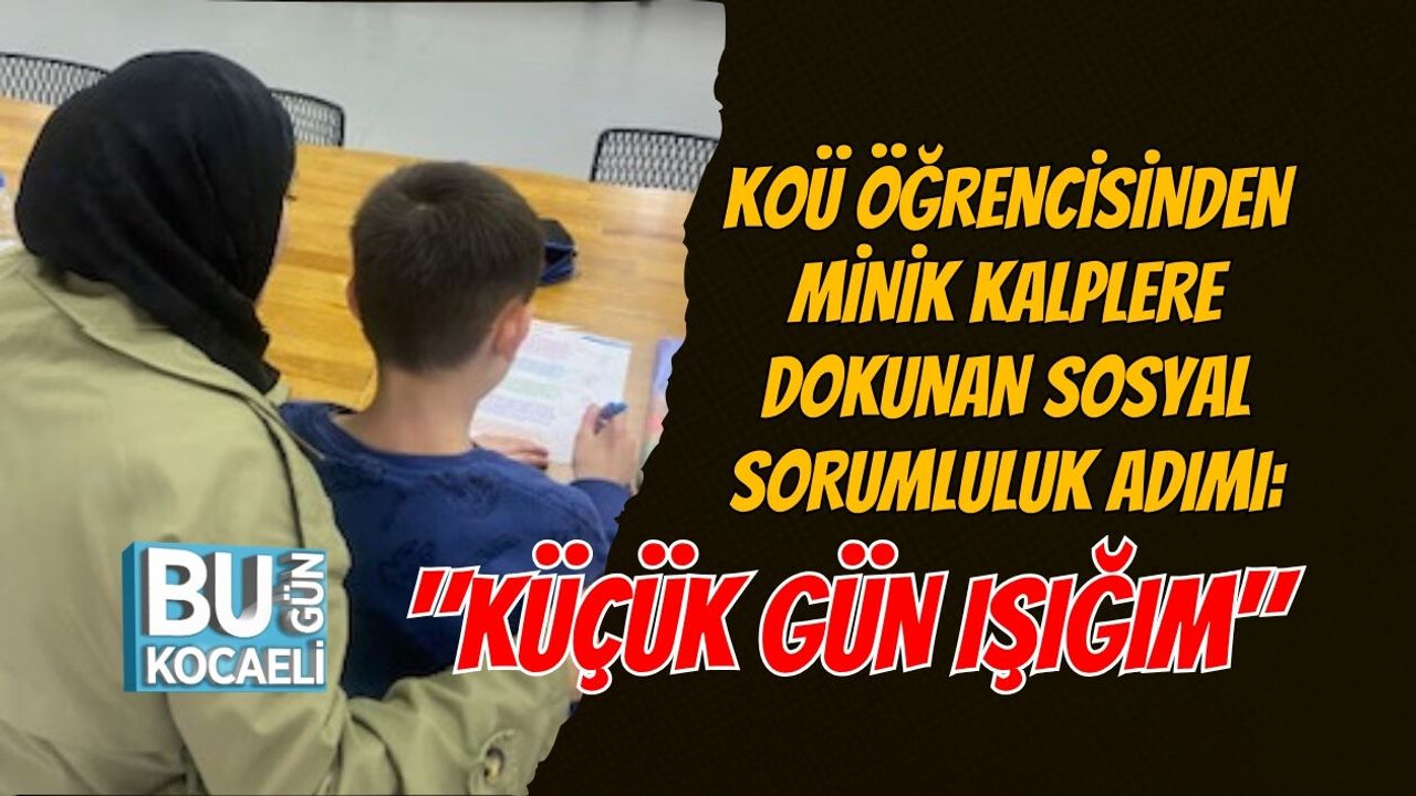 KOÜ ÖĞRENCİSİNDEN MİNİK KALPLERE DOKUNAN SOSYAL SORUMLULUK ADIMI: "KÜÇÜK GÜN IŞIĞIM"