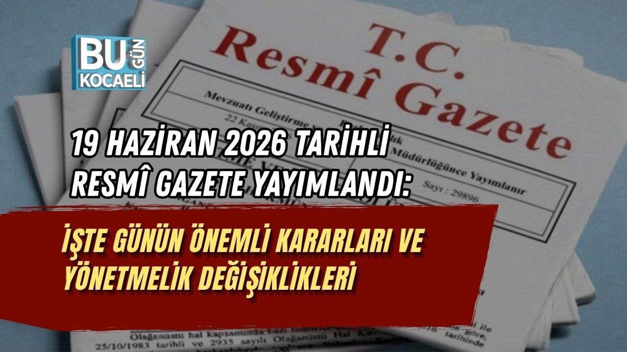 19 HAZİRAN 2026 TARİHLİ RESMÎ GAZETE YAYIMLANDI: İŞTE GÜNÜN ÖNEMLİ KARARLARI VE YÖNETMELİK DEĞİŞİKLİKLERİ