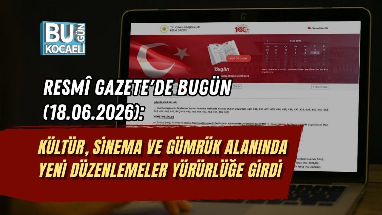 RESMÎ GAZETE'DE BUGÜN (18.06.2026): KÜLTÜR, SİNEMA VE GÜMRÜK ALANINDA YENİ DÜZENLEMELER YÜRÜRLÜĞE GİRDİ