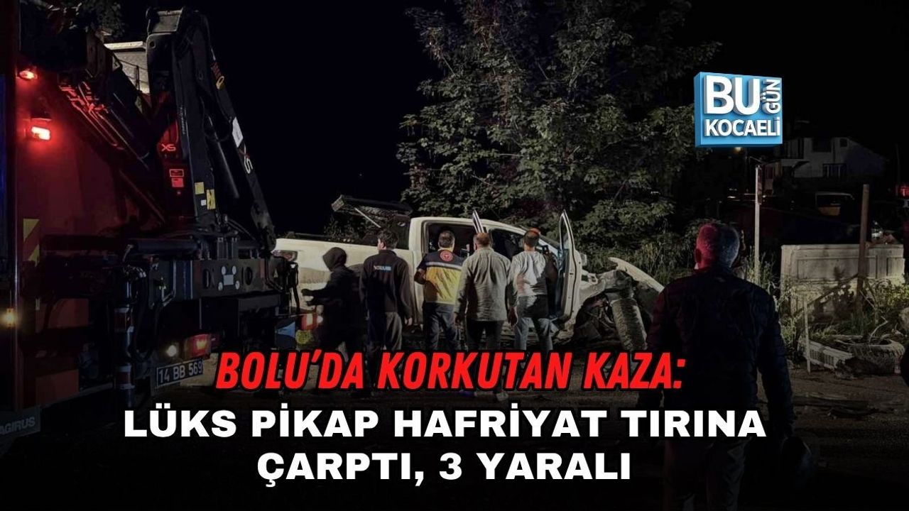 BOLU’DA KORKUTAN KAZA: LÜKS PİKAP HAFRİYAT TIRINA ÇARPTI, 3 YARALI