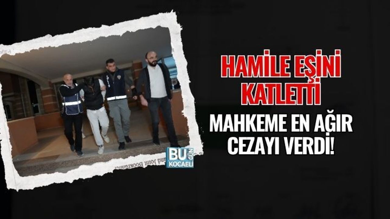 HAMİLE EŞİNİ KATLETTİ, MAHKEME EN AĞIR CEZAYI VERDİ!