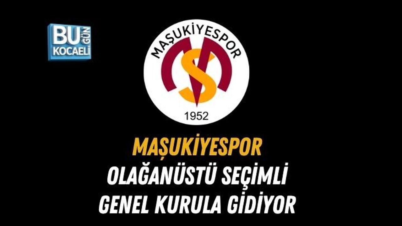 MAŞUKİYESPOR OLAĞANÜSTÜ SEÇİMLİ GENEL KURULA GİDİYOR