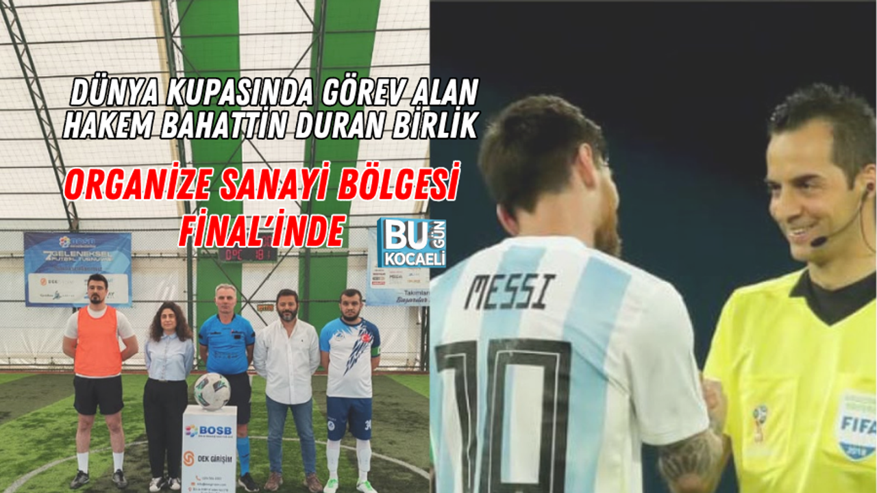 DÜNYA KUPASINDA GÖREV ALAN HAKEM BAHATTİN DURAN BİRLİK ORGANİZE SANAYİ BÖLGESİ FİNAL'İNDE