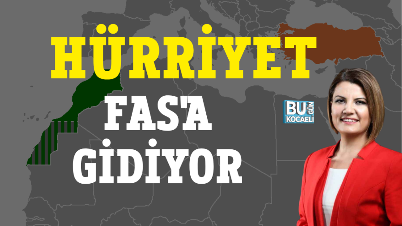 HÜRRİYET FAS'A GİDİYOR