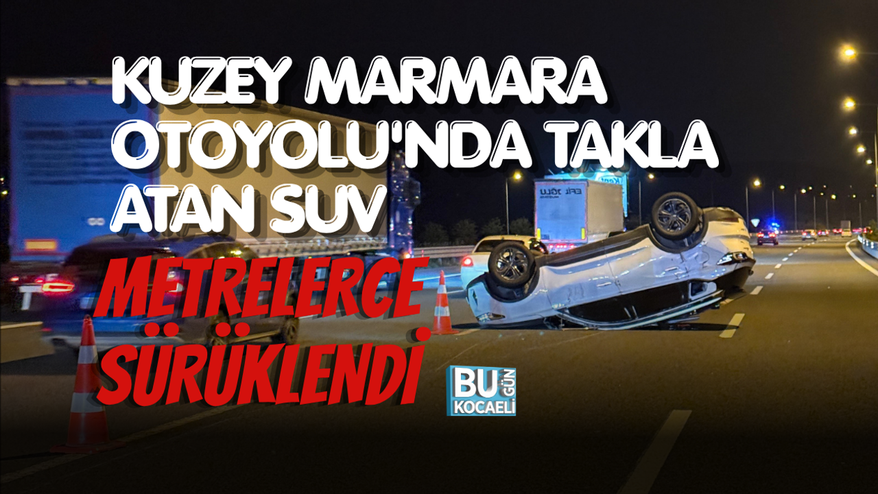 KUZEY MARMARA OTOYOLU'NDA TAKLA ATAN SUV METRELERCE SÜRÜKLENDİ
