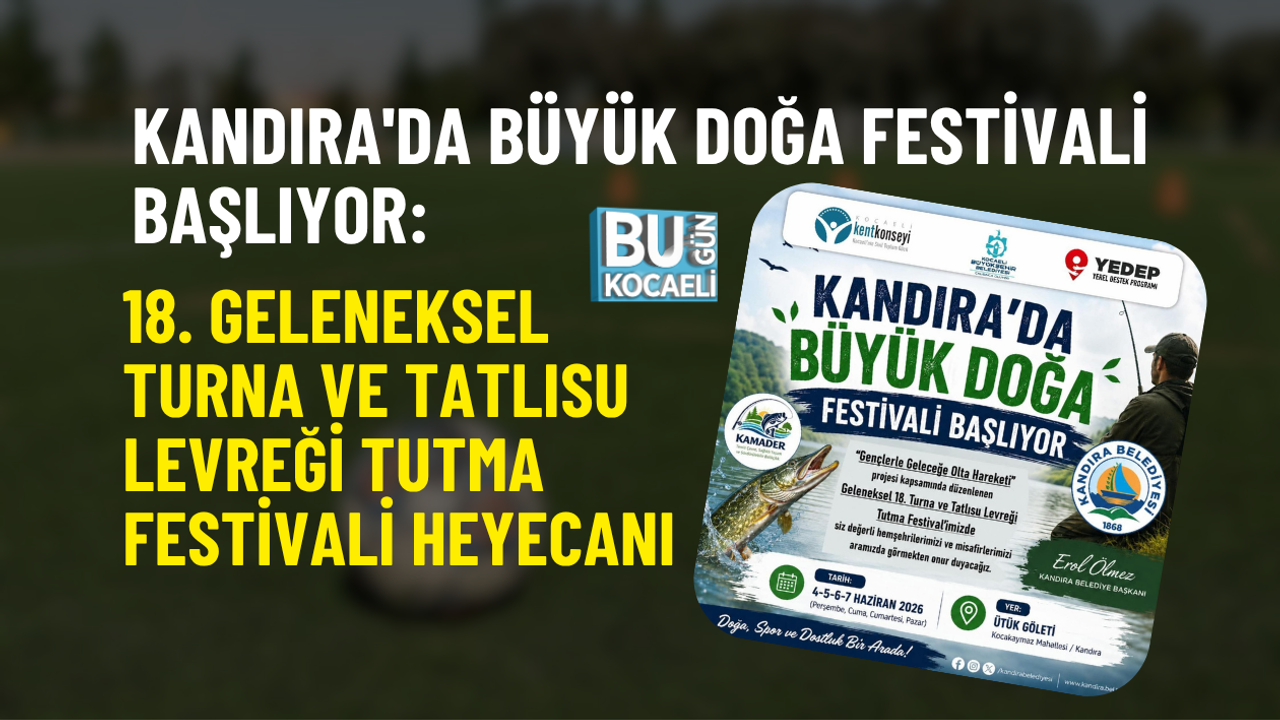 KANDIRA'DA BÜYÜK DOĞA FESTİVALİ BAŞLIYOR: 18. GELENEKSEL TURNA VE TATLISU LEVREĞİ TUTMA FESTİVALİ HEYECANI