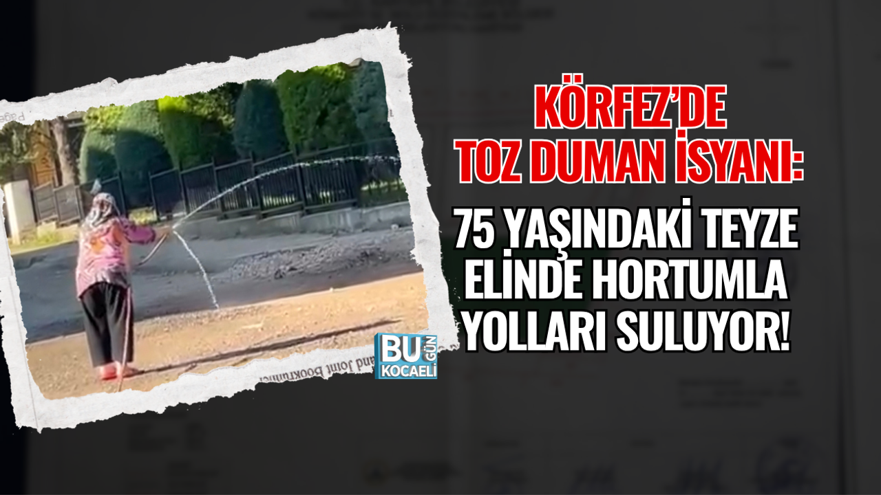 KÖRFEZ’DE TOZ DUMAN İSYANI: 75 YAŞINDAKİ TEYZE ELİNDE HORTUMLA YOLLARI SULUYOR!