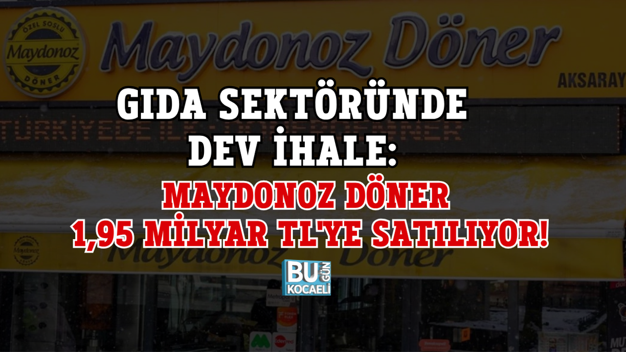GIDA SEKTÖRÜNDE DEV İHALE: MAYDONOZ DÖNER 1,95 MİLYAR TL'YE SATILIYOR!