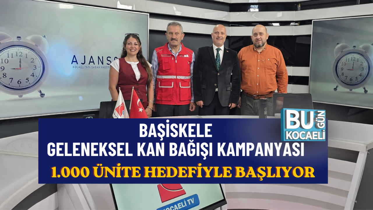 BAŞİSKELE GELENEKSEL KAN BAĞIŞI KAMPANYASI 1.000 ÜNİTE HEDEFİYLE BAŞLIYOR
