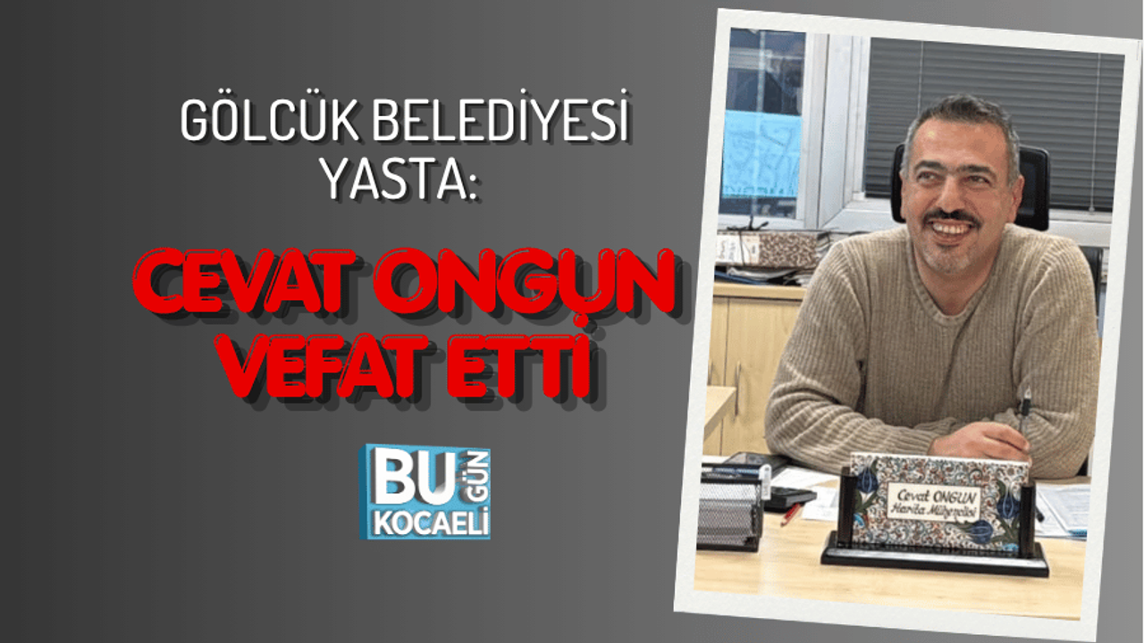 GÖLCÜK BELEDİYESİ YASTA: CEVAT ONGUN VEFAT ETTİ