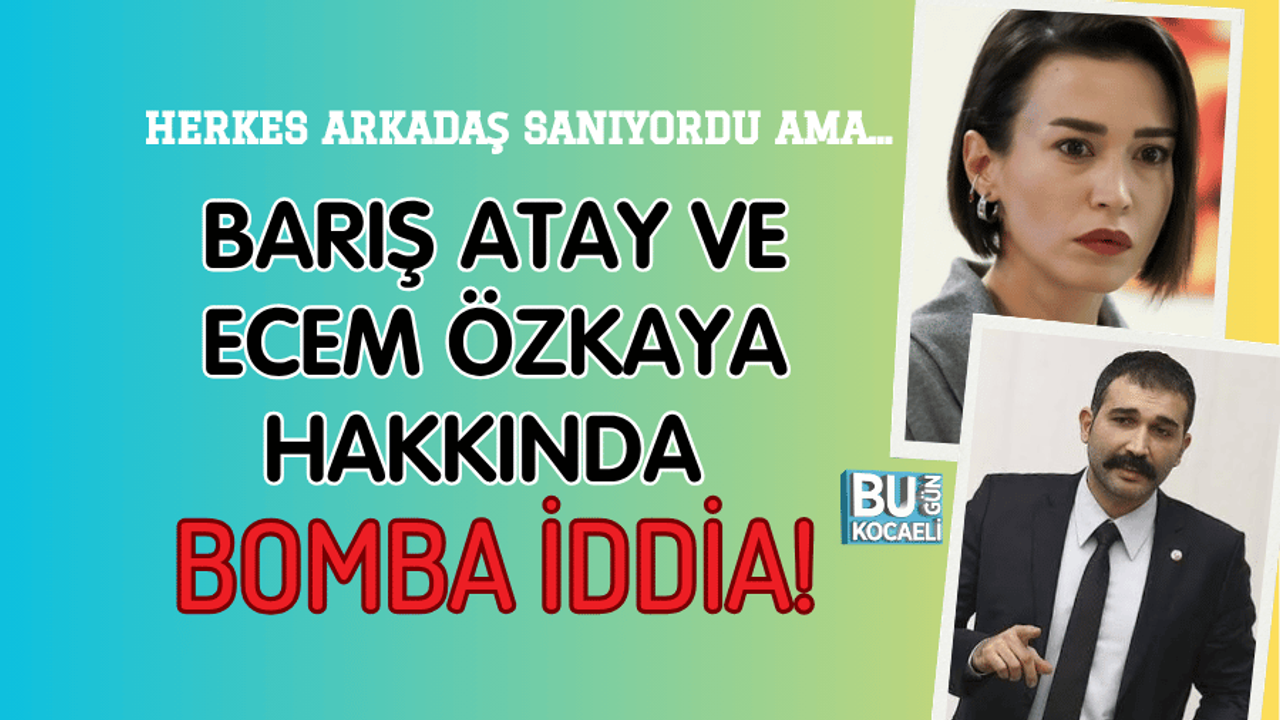 HERKES ARKADAŞ SANIYORDU AMA... BARIŞ ATAY VE ECEM ÖZKAYA HAKKINDA BOMBA İDDİA!