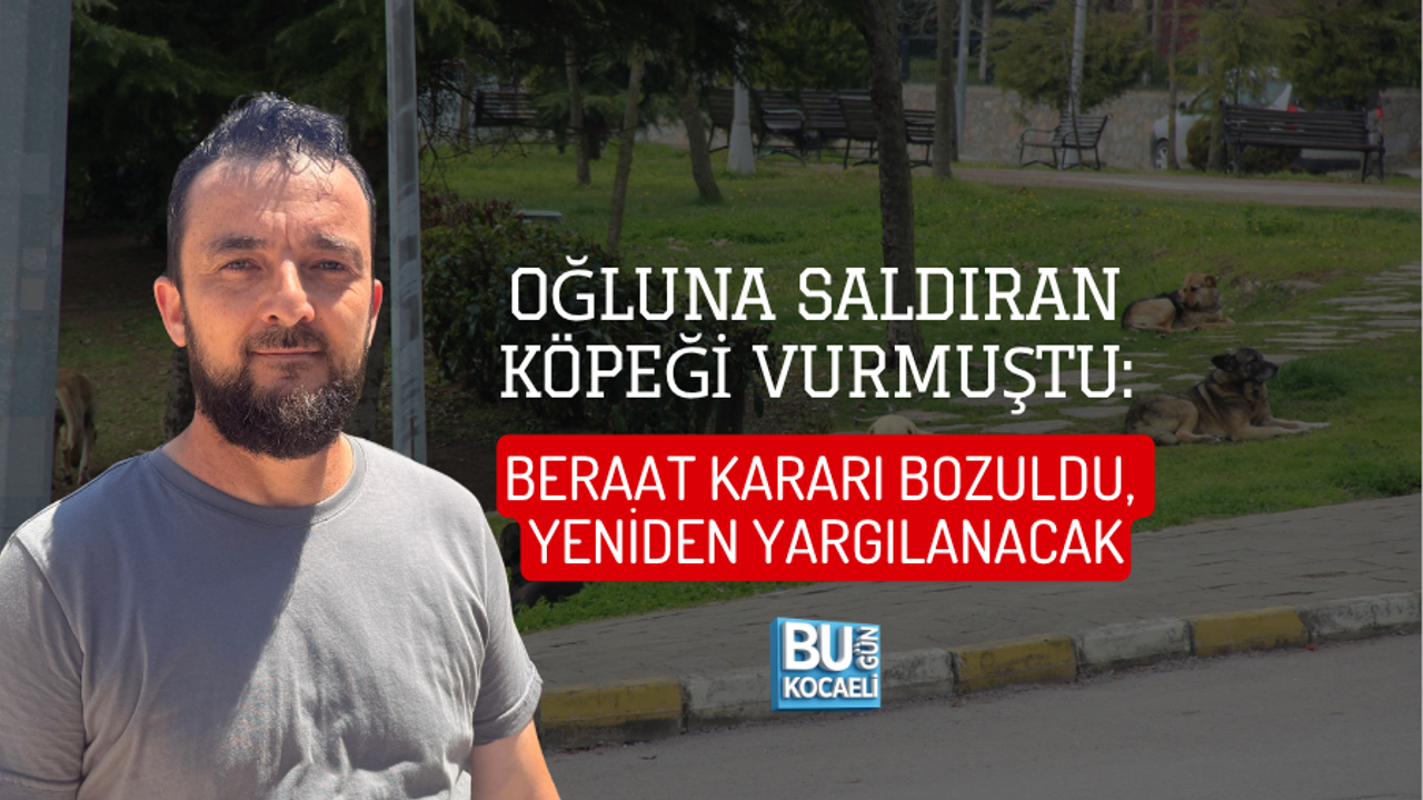 OĞLUNA SALDIRAN KÖPEĞİ VURMUŞTU: BERAAT KARARI BOZULDU, YENİDEN YARGILANACAK