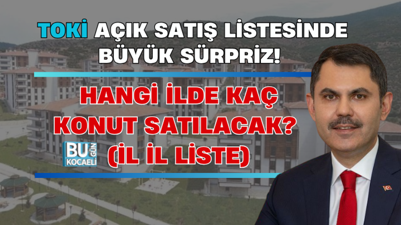 TOKİ AÇIK SATIŞ LİSTESİNDE BÜYÜK SÜRPRİZ! HANGİ İLDE KAÇ KONUT SATILACAK? (İL İL LİSTE)