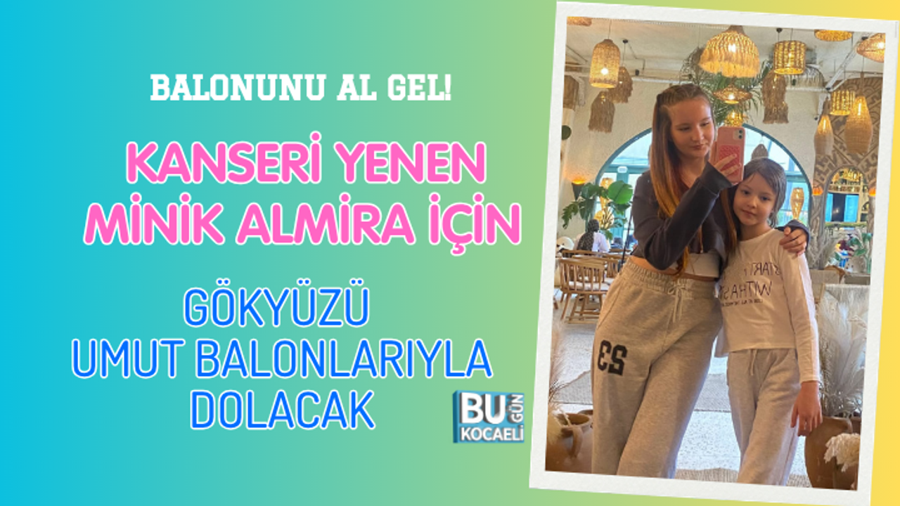 BALONUNU AL GEL! KANSERİ YENEN MİNİK ALMİRA İÇİN GÖKYÜZÜ UMUT BALONLARIYLA DOLACAK