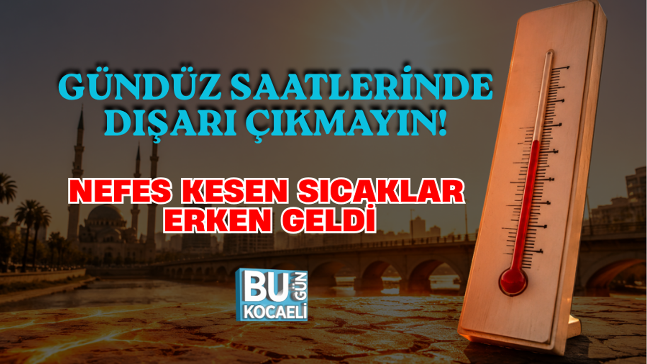 GÜNDÜZ SAATLERİNDE DIŞARI ÇIKMAYIN! NEFES KESEN SICAKLAR ERKEN GELDİ
