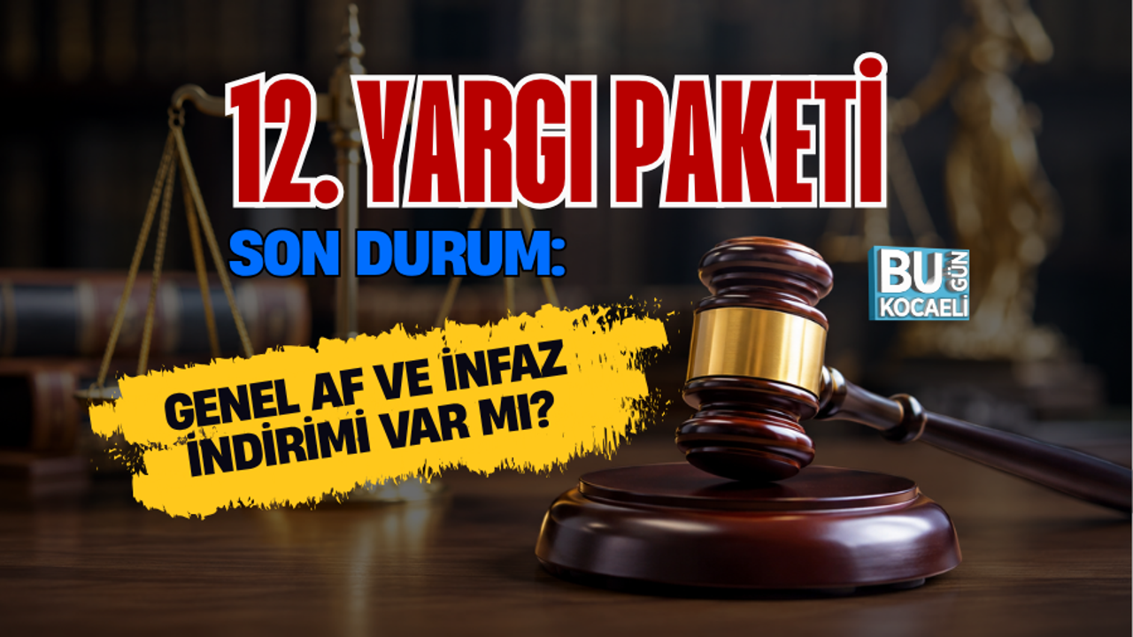 12. YARGI PAKETİ SON DURUM: GENEL AF VE İNFAZ İNDİRİMİ VAR MI?
