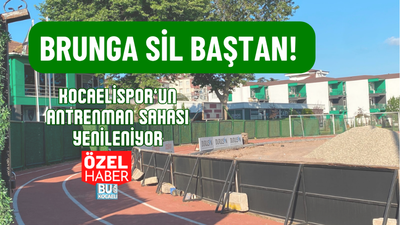 BRUNGA SİL BAŞTAN! KOCAELİSPOR’UN ANTRENMAN SAHASI YENİLENİYOR