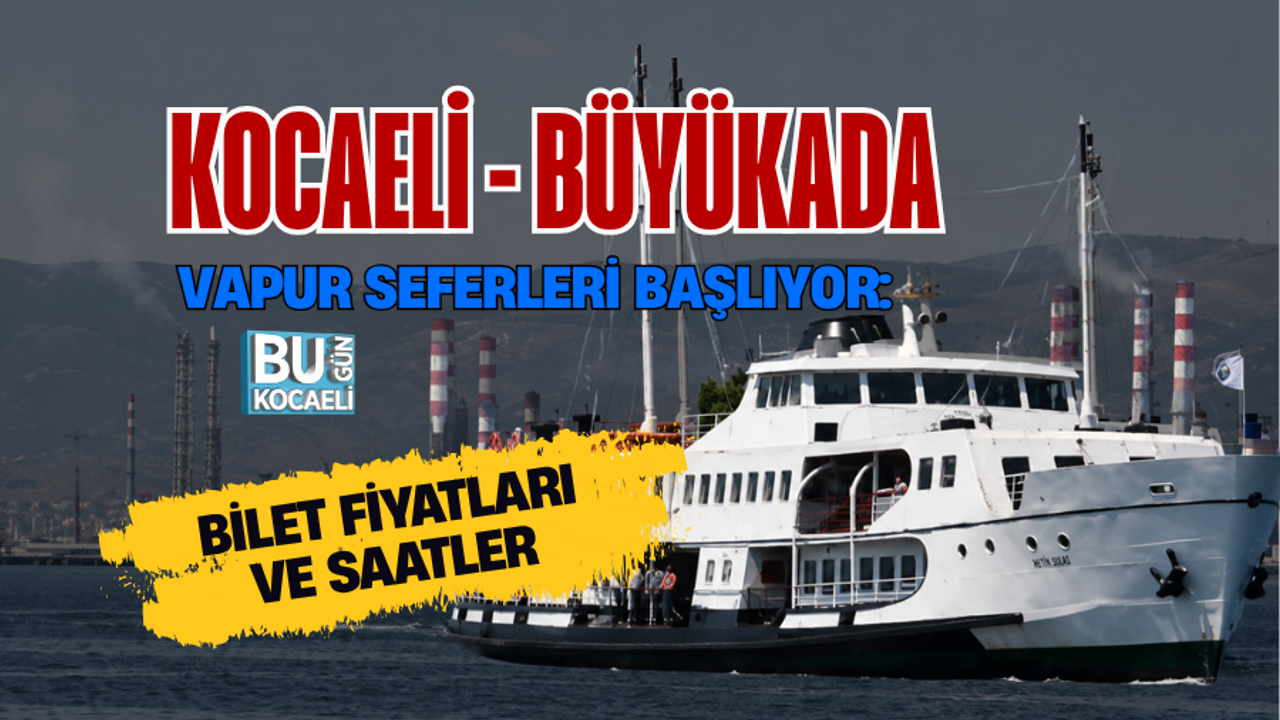 KOCAELİ - BÜYÜKADA VAPUR SEFERLERİ BAŞLIYOR: BİLET FİYATLARI VE SAATLER