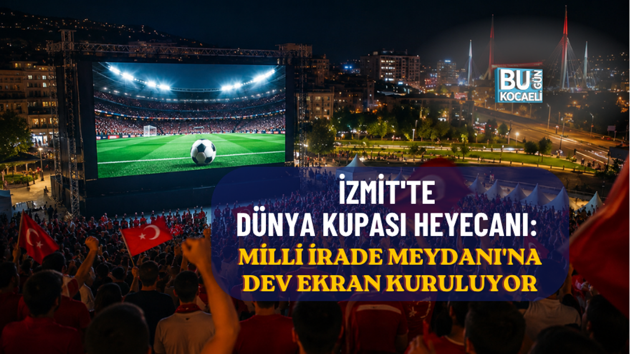 İZMİT'TE DÜNYA KUPASI HEYECANI: MİLLİ İRADE MEYDANI'NA DEV EKRAN KURULUYOR