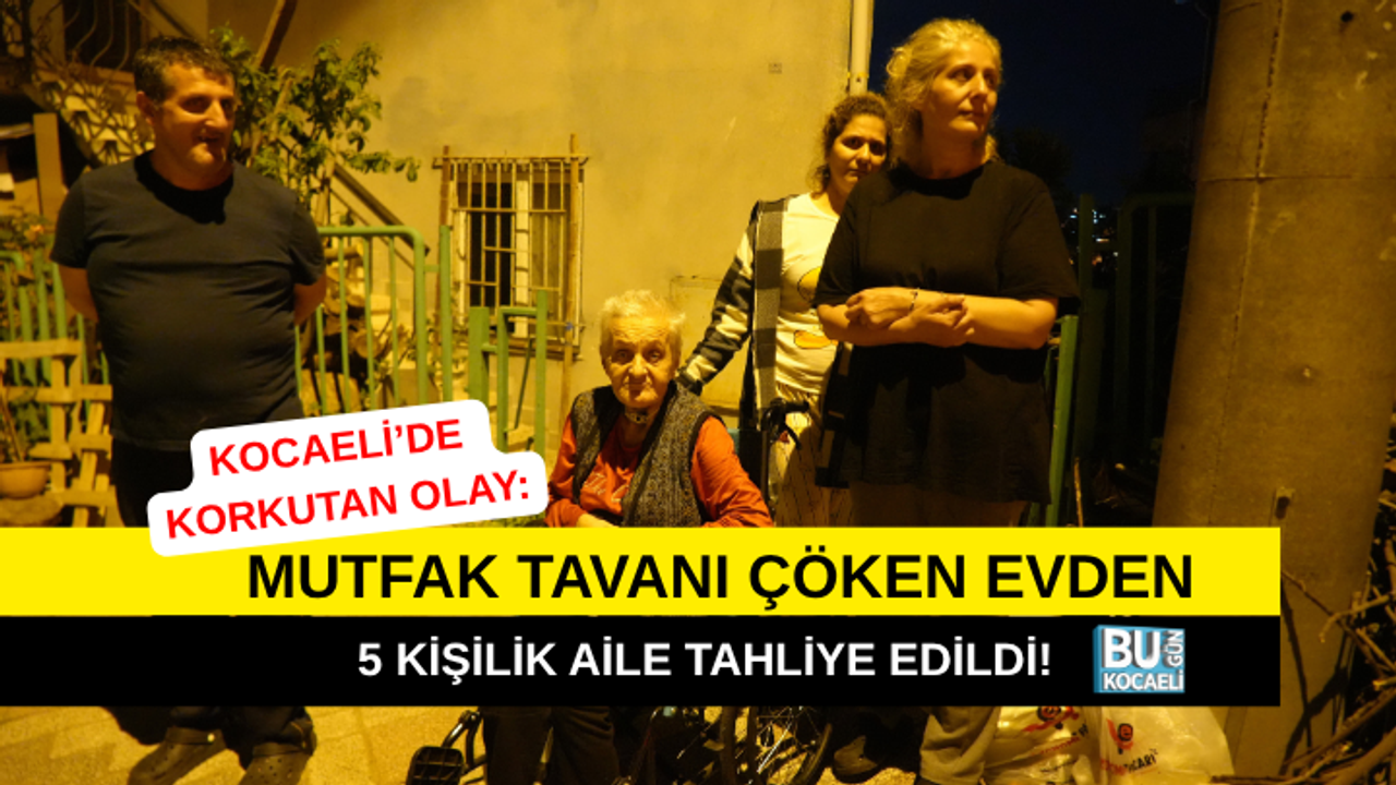 KOCAELİ’DE KORKUTAN OLAY: MUTFAK TAVANI ÇÖKEN EVDEN 5 KİŞİLİK AİLE TAHLİYE EDİLDİ!