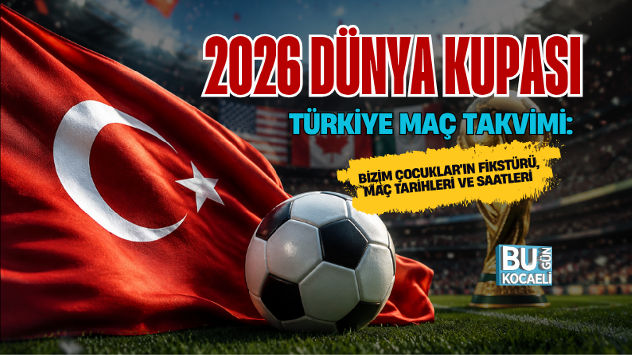 2026 DÜNYA KUPASI TÜRKİYE MAÇ TAKVİMİ: BİZİM ÇOCUKLAR'IN FİKSTÜRÜ, MAÇ TARİHLERİ VE SAATLERİ