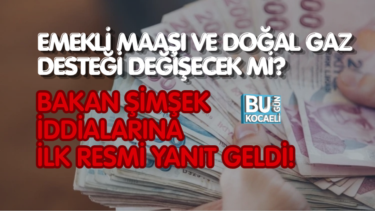 EMEKLİ MAAŞI VE DOĞAL GAZ DESTEĞİ DEĞİŞECEK Mİ? BAKAN ŞİMŞEK İDDİALARINA İLK RESMİ YANIT GELDİ!