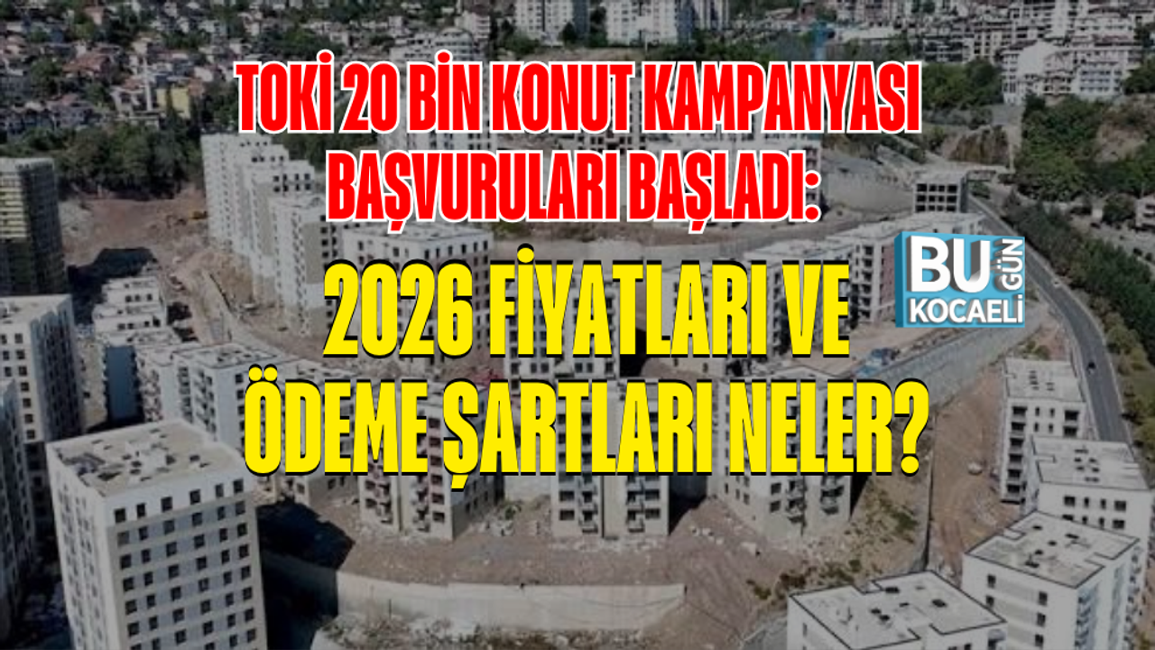 TOKİ 20 BİN KONUT KAMPANYASI BAŞVURULARI BAŞLADI: 2026 FİYATLARI VE ÖDEME ŞARTLARI NELER?