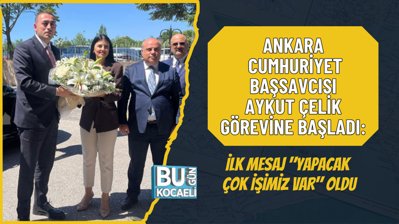 ANKARA CUMHURİYET BAŞSAVCISI AYKUT ÇELİK GÖREVİNE BAŞLADI: İLK MESAJ "YAPACAK ÇOK İŞİMİZ VAR" OLDU