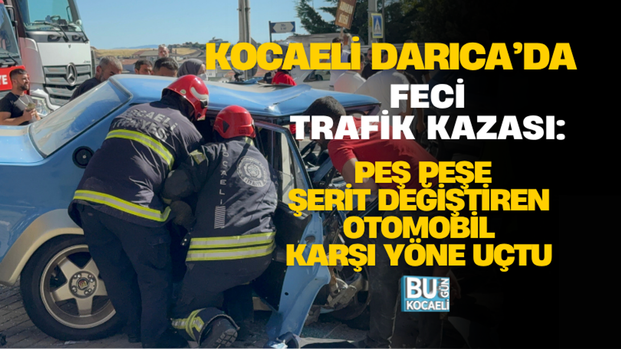 KOCAELİ DARICA’DA FECİ TRAFİK KAZASI: PEŞ PEŞE ŞERİT DEĞİŞTİREN OTOMOBİL KARŞI YÖNE UÇTU