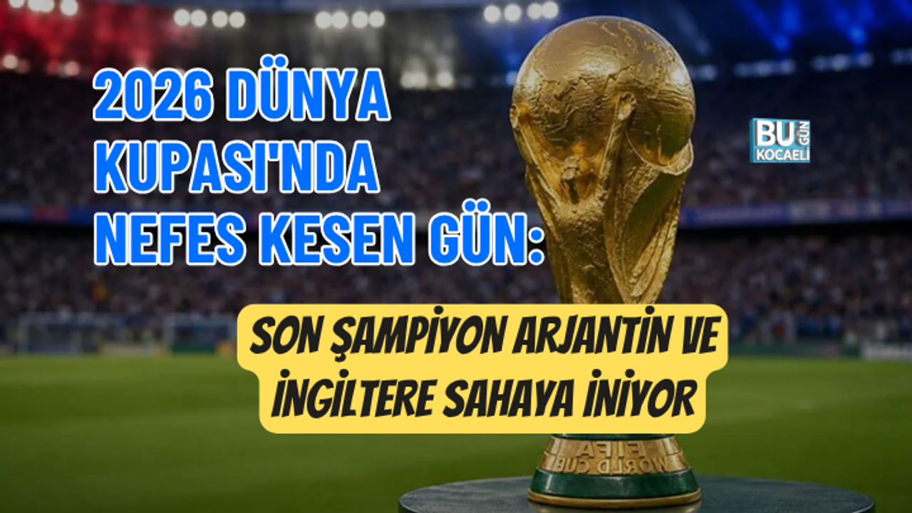 2026 DÜNYA KUPASI'NDA NEFES KESEN GÜN: SON ŞAMPİYON ARJANTİN VE İNGİLTERE SAHAYA İNİYOR