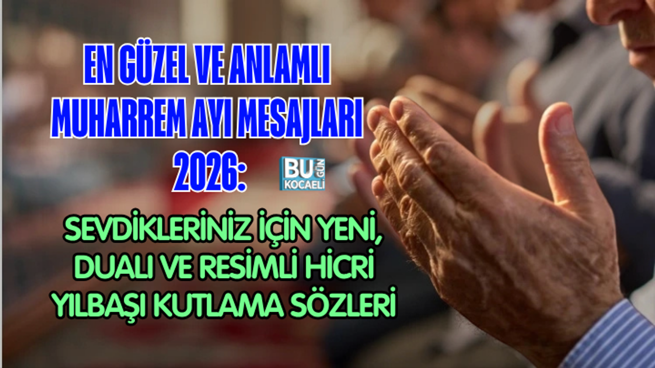 EN GÜZEL VE ANLAMLI MUHARREM AYI MESAJLARI 2026: SEVDİKLERİNİZ İÇİN YENİ, DUALI VE RESİMLİ HİCRİ YILBAŞI KUTLAMA SÖZLERİ