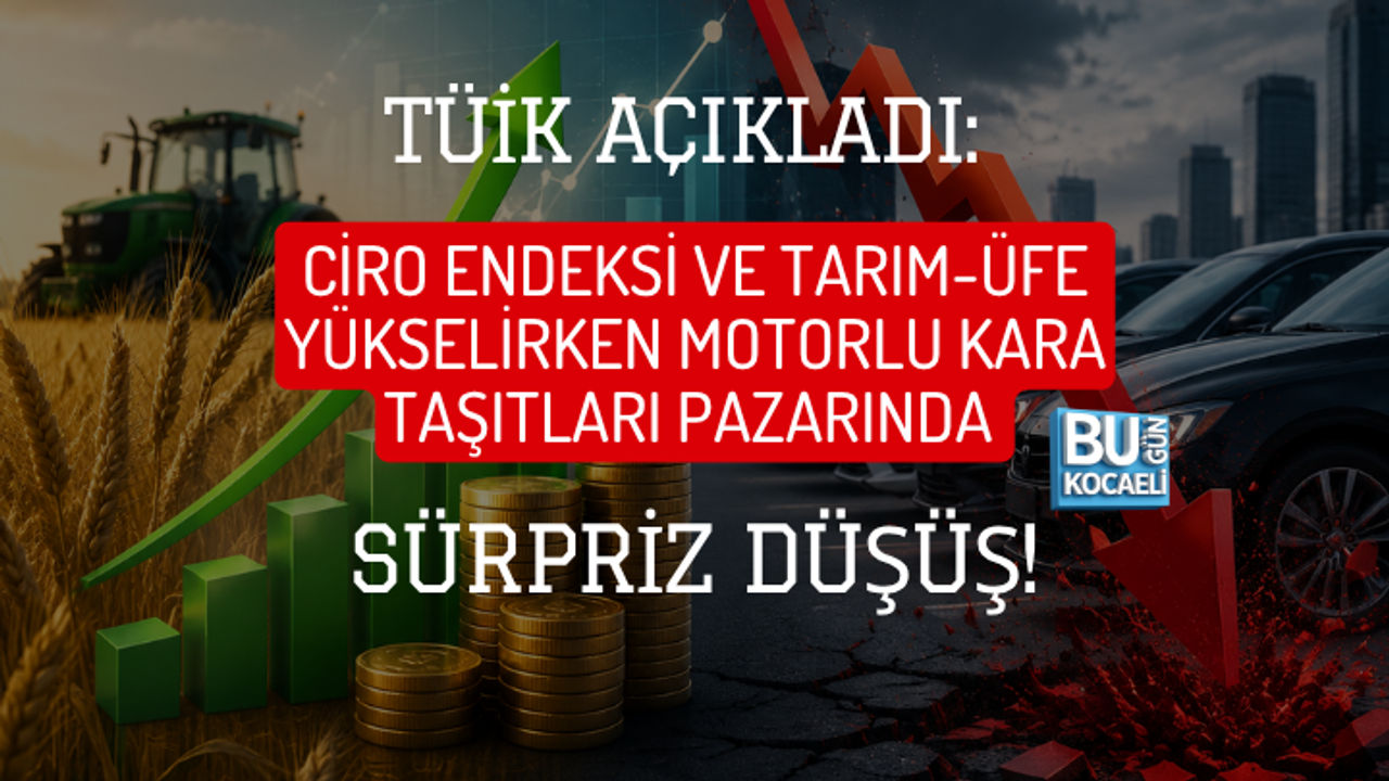 TÜİK AÇIKLADI: CİRO ENDEKSİ VE TARIM-ÜFE YÜKSELİRKEN MOTORLU KARA TAŞITLARI PAZARINDA SÜRPRİZ DÜŞÜŞ!