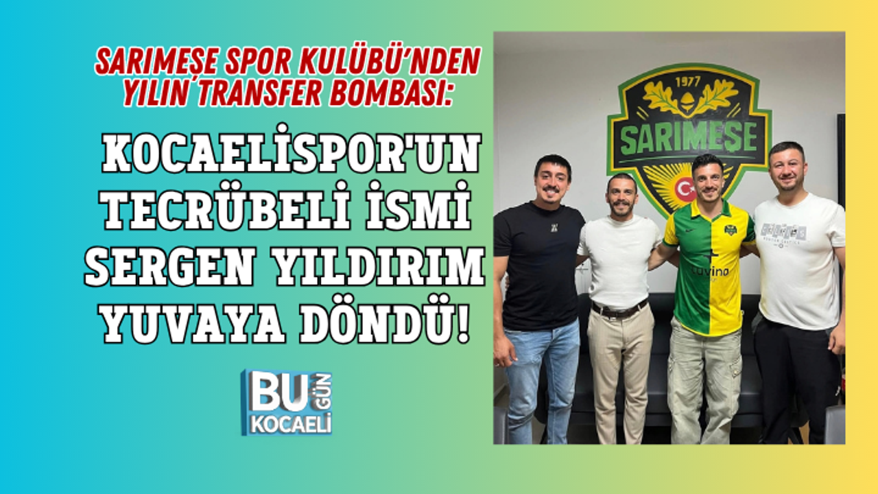 SARIMEŞE SPOR KULÜBÜ'NDEN YILIN TRANSFER BOMBASI: KOCAELİSPOR'UN TECRÜBELİ İSMİ SERGEN YILDIRIM YUVAYA DÖNDÜ!
